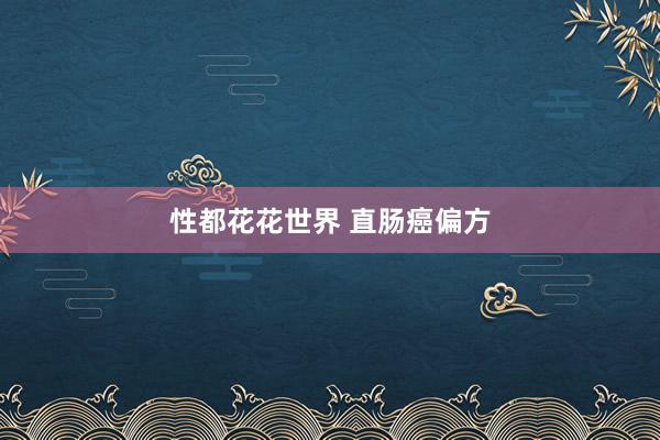 性都花花世界 直肠癌偏方